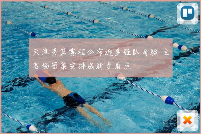 天津男篮赛程公布迎多强队考验 主客场密集安排成新季看点