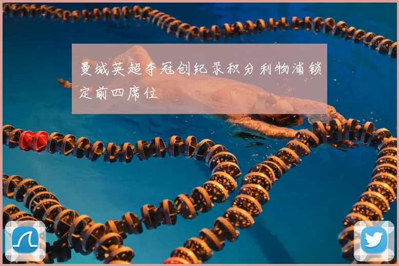 曼城英超夺冠创纪录积分利物浦锁定前四席位