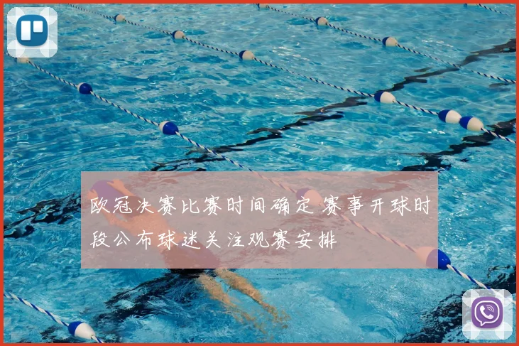 欧冠决赛比赛时间确定 赛事开球时段公布球迷关注观赛安排