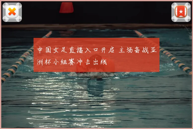 中国女足直播入口开启 主场备战亚洲杯小组赛冲击出线